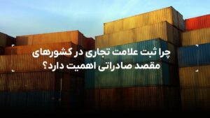 چرا ثبت علامت تجاری در کشورهای مقصد صادراتی اهمیت دارد؟